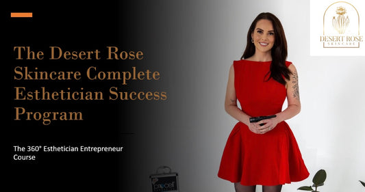 The Desert Rose Skincare Complete
Esthetician Success
Program
The 360° Esthetician Entrepreneur
Course